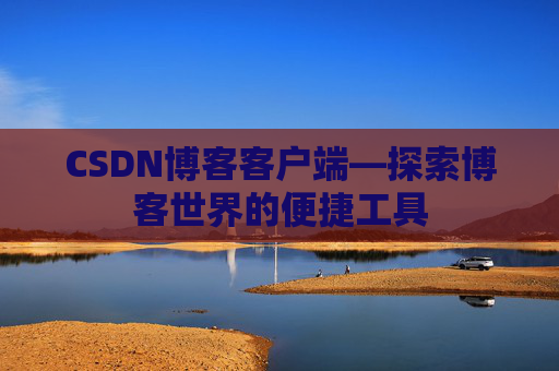 CSDN博客客户端—探索博客世界的便捷工具